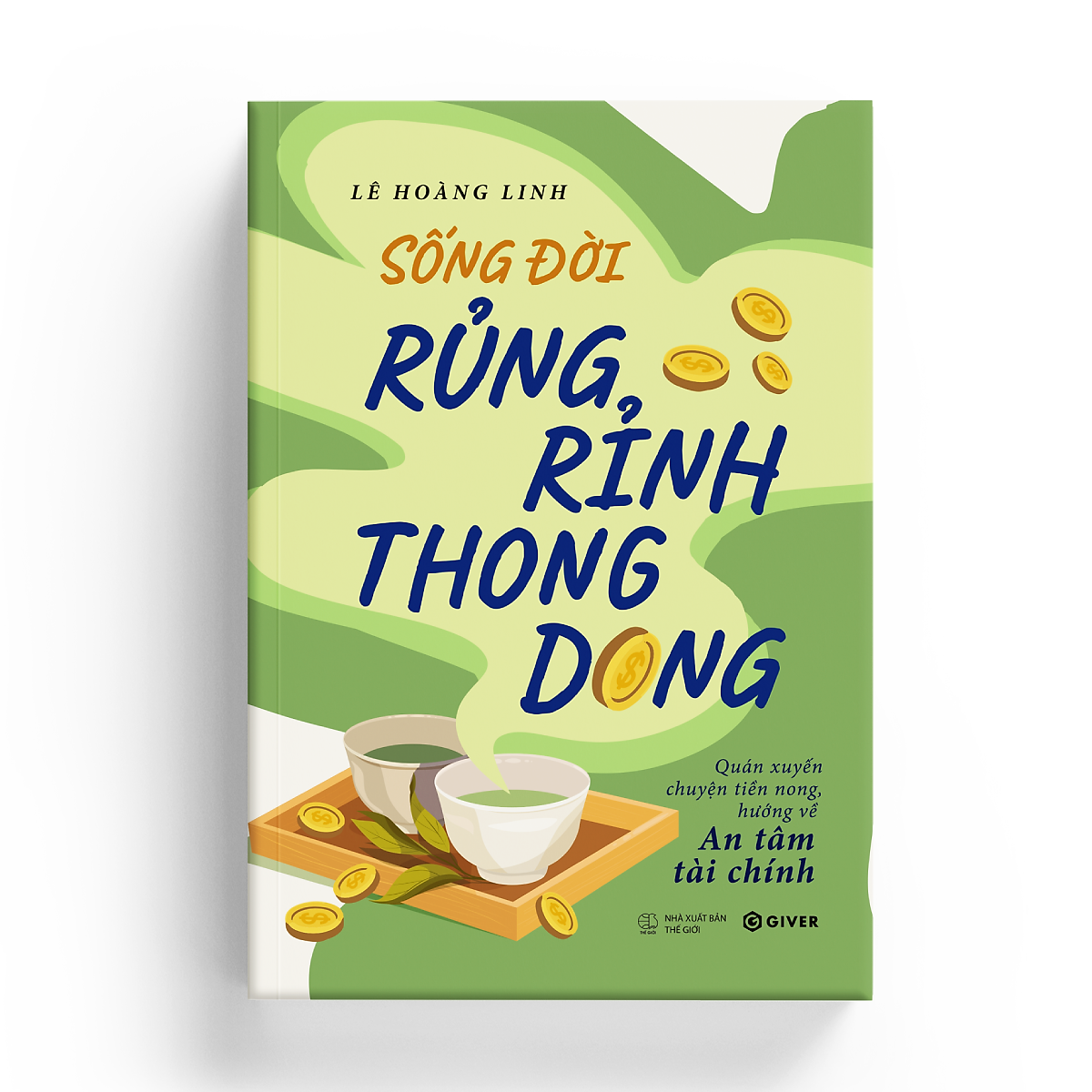 Sách Sống Đời Rủng Rỉnh Thong Dong - Quán Xuyến Chuyện Tiền Nong, Hướng Về An Tâm Tài Chính