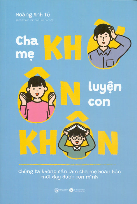 Cha Mẹ Khờ Ôn Con Khôn (Chúng Ta Không Cần Làm Cha Mẹ Hoàn Hảo Mới Dạy Được Con Mình) - Hoàng Anh Tú