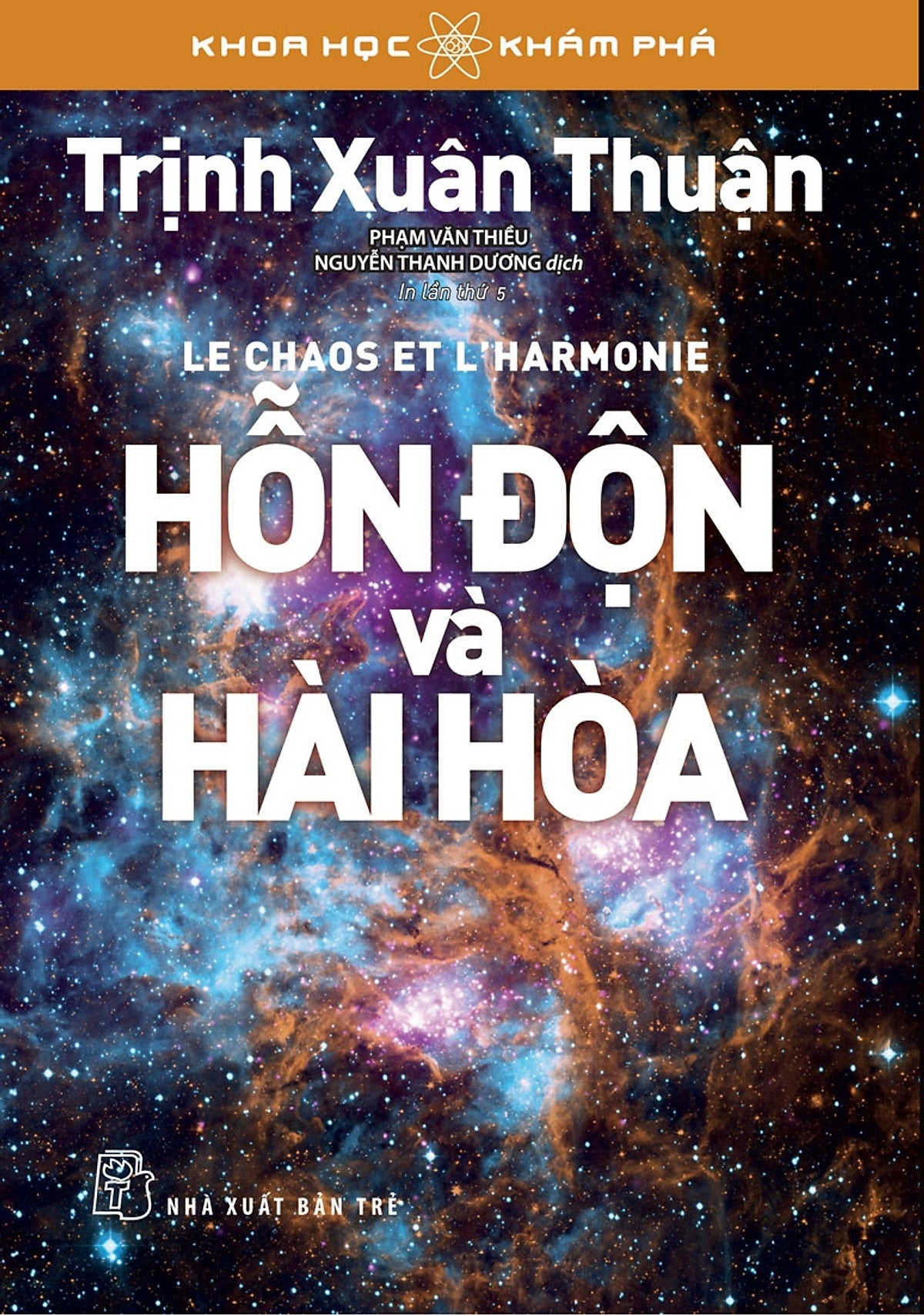 (In Lần Thứ 5) Hỗn Độn Và Hài Hòa – Trịnh Xuân Thuận – Phạm Văn Thiều, Nguyễn Thanh Dương Dịch - Nxb Trẻ