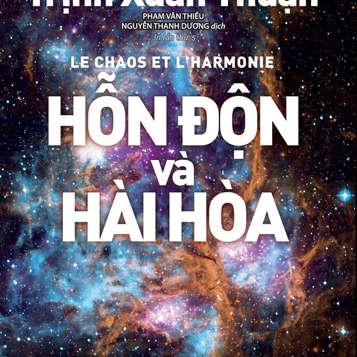 (In Lần Thứ 5) Hỗn Độn Và Hài Hòa – Trịnh Xuân Thuận – Phạm Văn Thiều, Nguyễn Thanh Dương Dịch - Nxb Trẻ
