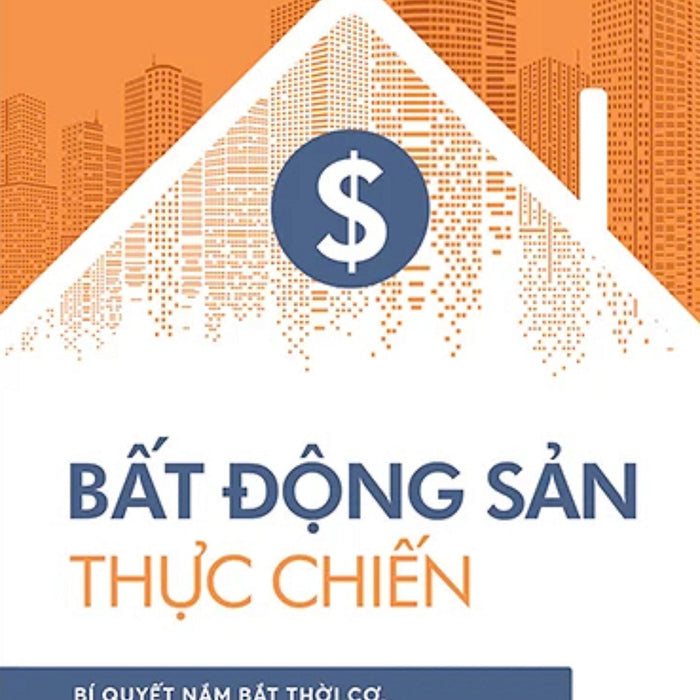 Bất Động Sản Thực Chiến - Bí Quyết Nắm Bắt Thời Cơ, Săn Đất Giá Hời Và Sinh Lời Hiệu Quả - Al