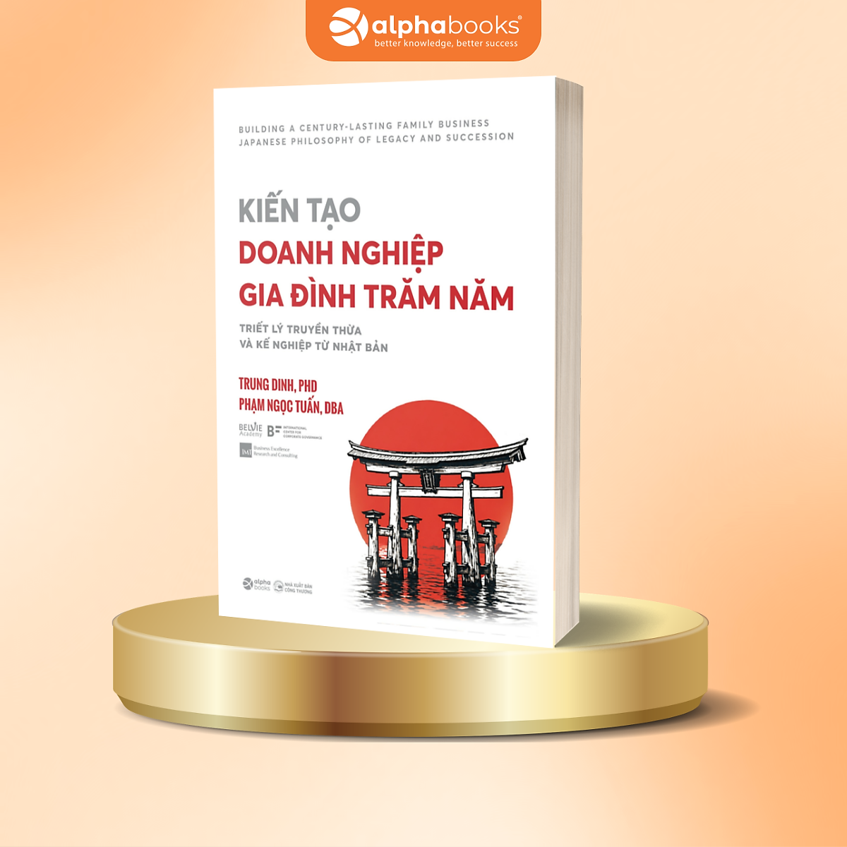 Sách Kiến Tạo Doanh Nghiệp Gia Đình Trăm Năm - Triết Lý Truyền Thừa Và Kế Nghiệp Từ Nhật Bản - Trung Dinh, Phạm Ngọc Tuấn - Alpha Books