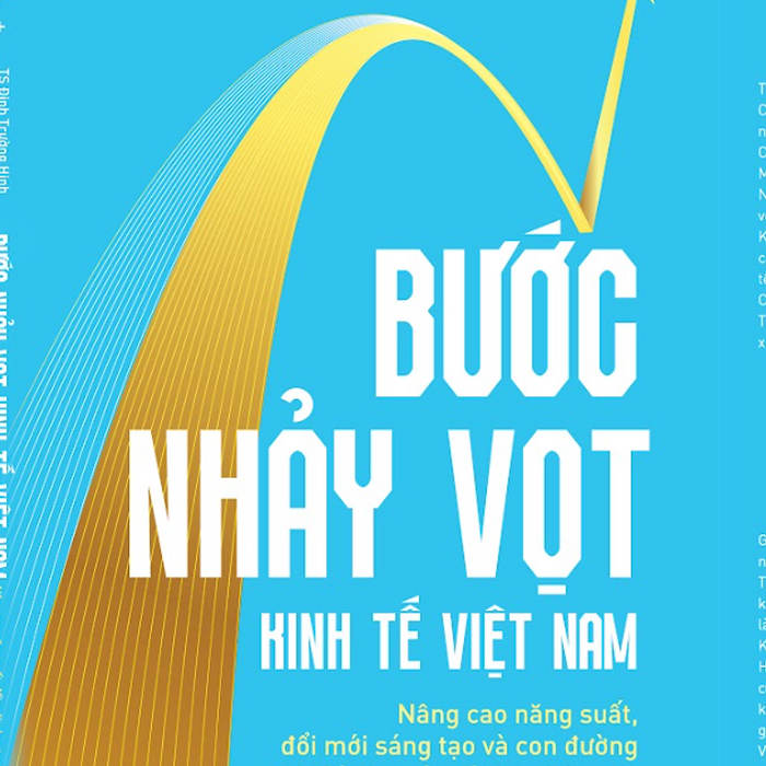 (In Màu) Bước Nhảy Vọt Kinh Tế Việt Nam: Nâng Cao Năng Suất, Đổi Mới Sáng Tạo Và Con Đường Trở Thành Nước Có Thu Nhập Cao - Ts Đinh Trường Hinh, Gs Ts Nguyễn Trọng Hoài - Omega Plus