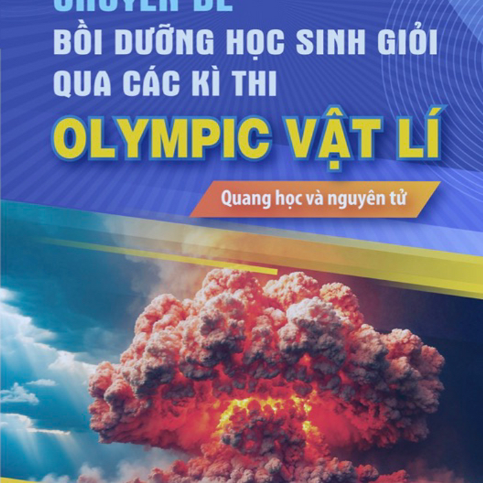 Sách Chuyên Đề Bồi Dưỡng Học Sinh Giỏi Qua Các Kì Thi Olimpic Vật Lí - Quang Học Và Nguyên Tử