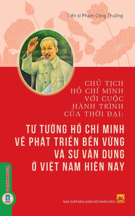 Chủ Tịch Hồ Chí Minh Với Cuộc Hành Trình Của Thời Đại - Tư Tưởng Hồ Chí Minh Về Phát Triển Bền Vững Và Sự Vận Dụng Ở Việt Nam Hiện Nay - Ts. Phạm Công Thưởng