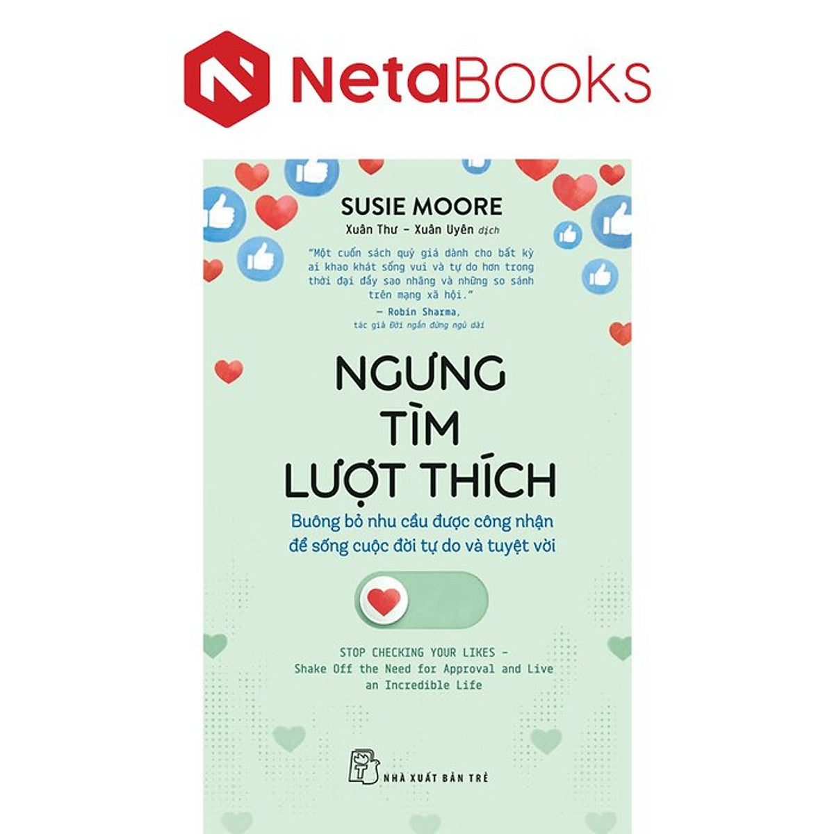 Ngưng Tìm Lượt Thích - Buông Bỏ Nhu Cầu Được Công Nhận Để Sống Cuộc Đời Tự Do Và Tuyệt Đối - Susie Moore