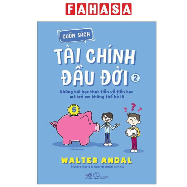 Sách - Cuốn Sách Tài Chính Đầu Đời - Tập 2 - Những Bài Học Thực Tiễn Về Tiền Bạc Mà Trẻ Em Không Thể Bỏ Lỡ