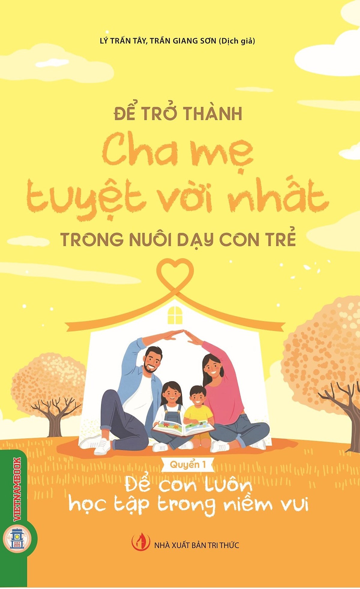 Để Trở Thành Cha Mẹ Tuyệt Vời Nhất Trong Nuôi Dạy Con Trẻ - Quyển 1: Để Con Luôn Học Tập Trong Niềm Vui