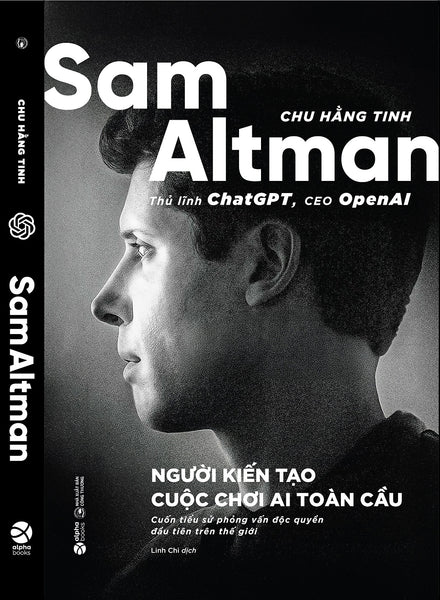 Sam Altman - Người Kiến Tạo Cuộc Chơi Ai Toàn Cầu - Chu Hằng Tinh - Linh Chi Dịch - Alpha Books