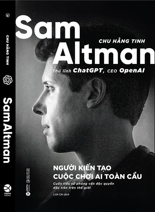 Sam Altman - Người Kiến Tạo Cuộc Chơi Ai Toàn Cầu - Chu Hằng Tinh - Linh Chi Dịch - Alpha Books