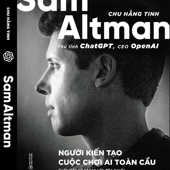Sam Altman - Người Kiến Tạo Cuộc Chơi Ai Toàn Cầu - Chu Hằng Tinh - Linh Chi Dịch - Alpha Books