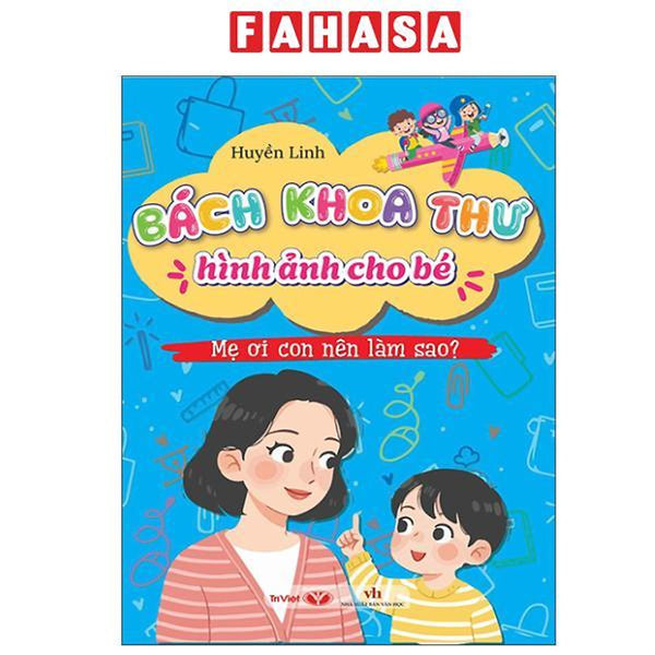 Sách - Bách Khoa Thư Hình Ảnh Cho Bé - Mẹ Ơi Con Nên Làm Sao?