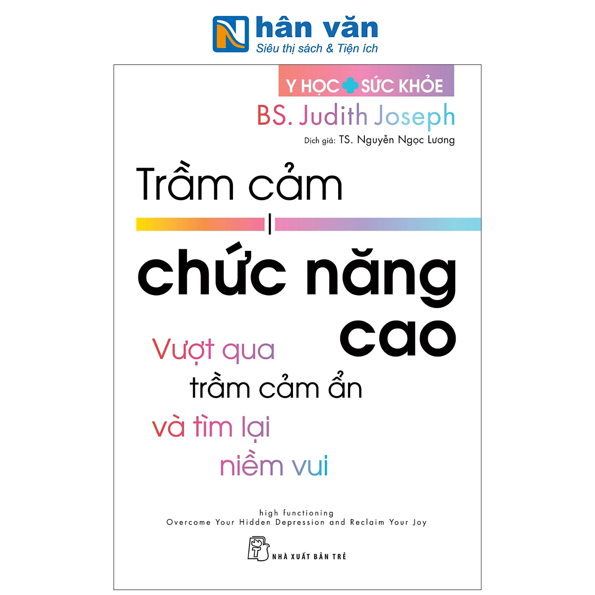 Sách - Y Học Và Sức Khỏe - Trầm Cảm Chức Năng Cao - Vượt Qua Trầm Cảm Ẩn Và Tìm Lại Niềm Vui - Bs Judith Joseph