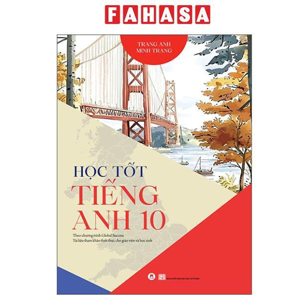 Sách - Học Tốt Tiếng Anh 10 - Theo Chương Trình Global Success - Tài Liệu Tham Khảo Thiết Thực Cho Giáo Viên Và Học Sinh (Tái Bản 2025)