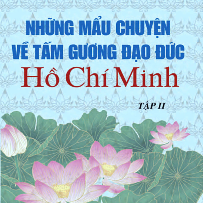 Những Mẩu Chuyện Về Tấm Gương Đạo Đức Hồ Chí Minh Tập 2 (Xuất Bản Lần Thứ Tám ) Bản In 2024