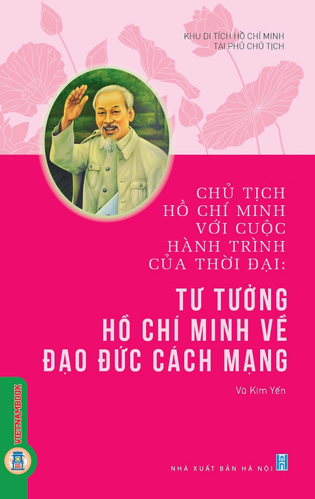 Chủ Tịch Hồ Chí Minh Với Cuộc Hành Trình Của Thời Đại - Tư Tưởng Hồ Chí Minh Về Đạo Đức Cách Mạng