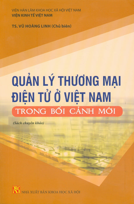 Quản Lý Thương Mại Điện Tử Ở Việt Nam Trong Bối Cảnh Mới (Sách Chuyên Khảo) - Viện Hàn Lâm Khoa Học Xã Hội Việt Nam - Viện Kinh Tế Việt Nam  Ts. Vũ Hoàng Linh Chủ Biên