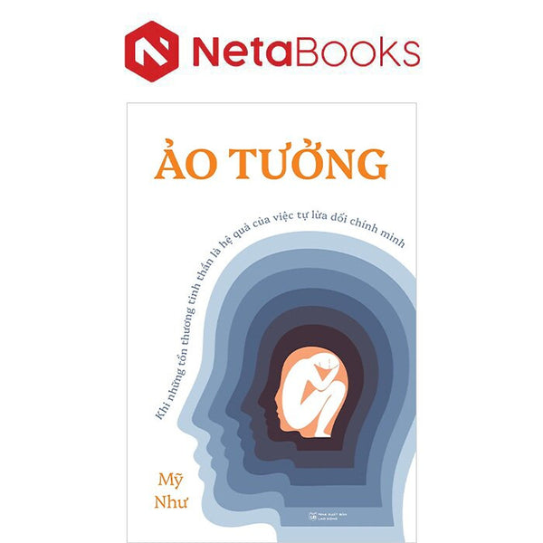 Ảo Tưởng - Khi Những Tổn Thương Tinh Thần Là Hệ Quả Của Việc Tự Lừa Dối Chính Mình
