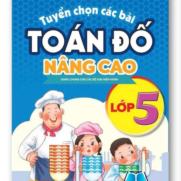 Sách - Tuyển Chọn Các Bài Toán Đố Nâng Cao 5 - Dùng Chung Cho Các Bộ Sgk Hiện Hành