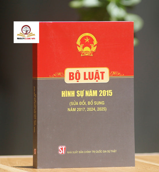 Bộ Luật Hình Sự 2015 (Sửa Đổi, Bổ Sung Năm 2017, 2024, 2025) – Nxb Chính Trị Quốc Gia Sự Thật