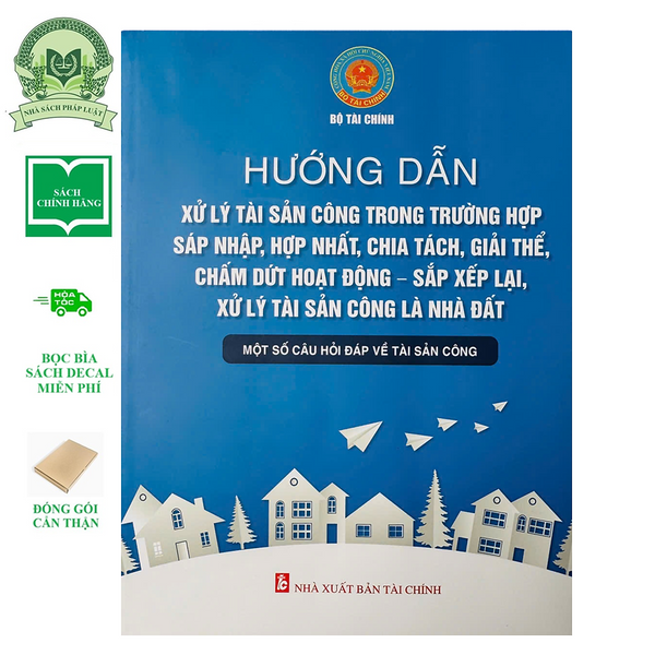 Hướng Dẫn Xử Lý Tài Sản Công Trong Trường Hợp Sáp Nhập, Hợp Nhất, Chia Tách, Giải Thể, Chấm Dứt Hoạt Động - Sắp Xếp Lại, Xử Lý Tài Sản Công Là Nhà Đất