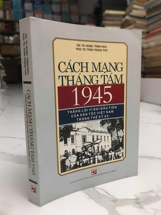 Cách Mạng Tháng Tám 1945 - Thắng Lợi Vĩ Đại Đầu Tiên Của Dân Tộc Việt Nam Trong Thế Kỷ 20 (Trịnh Nhu - Trần Trọng Thơ)