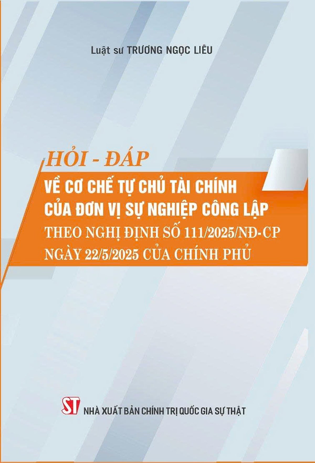 Hỏi - Đáp Về Cơ Chế Tự Chủ Tài Chính Của Đơn Vị Sự Nghiệp Công Lập - Luật Sư Trương Ngọc Liêu - Nxb Chính Trị Quốc Gia Sự Thật