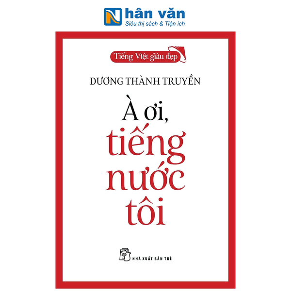 Sách - Tiếng Việt Giàu Đẹp - À Ơi, Tiếng Nước Tôi - Dương Thành Truyền