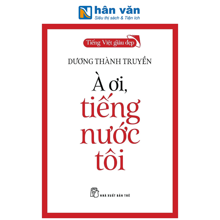 Sách - Tiếng Việt Giàu Đẹp - À Ơi, Tiếng Nước Tôi - Dương Thành Truyền