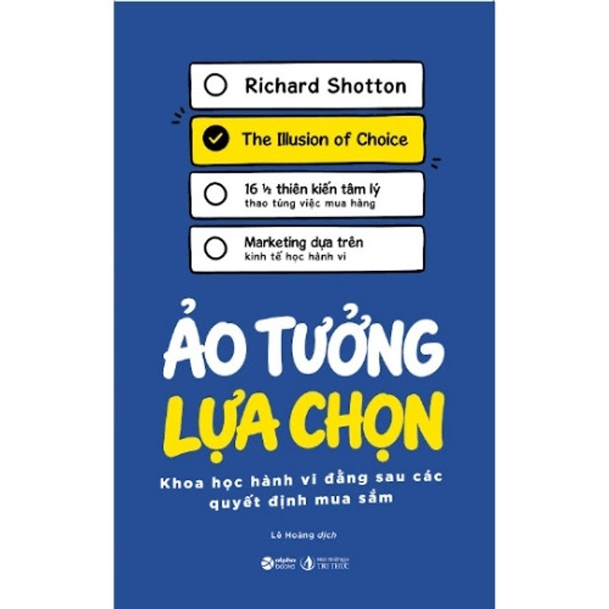 Ảo Tưởng Lựa Chọn – Khoa Học Hành Vi Đằng Sau Các Quyết Định Mua Sắm - Richard Shotton - Alpha Books