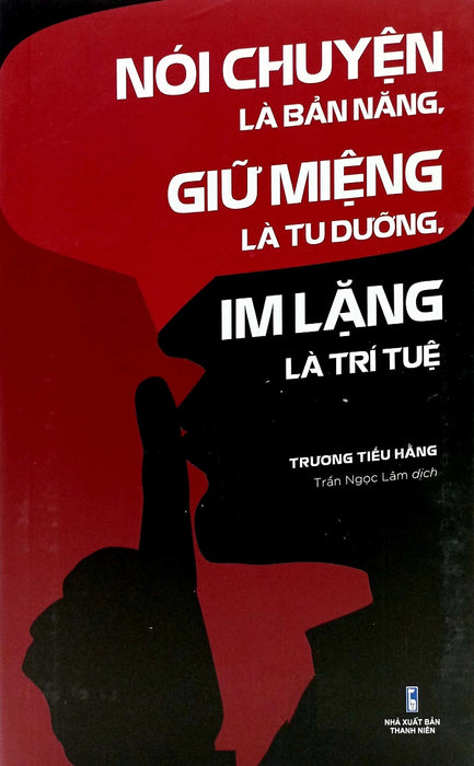 Nói Chuyện Là Bản Năng, Giữ Miệng Là Tu Dưỡng, Im Lặng Là Trí Tuệ (Tái Bản)
