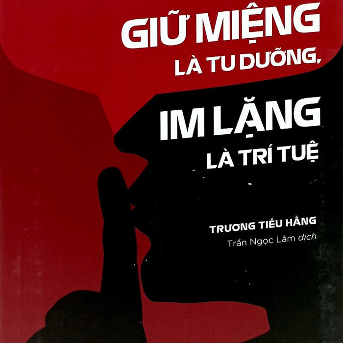Nói Chuyện Là Bản Năng, Giữ Miệng Là Tu Dưỡng, Im Lặng Là Trí Tuệ (Tái Bản)