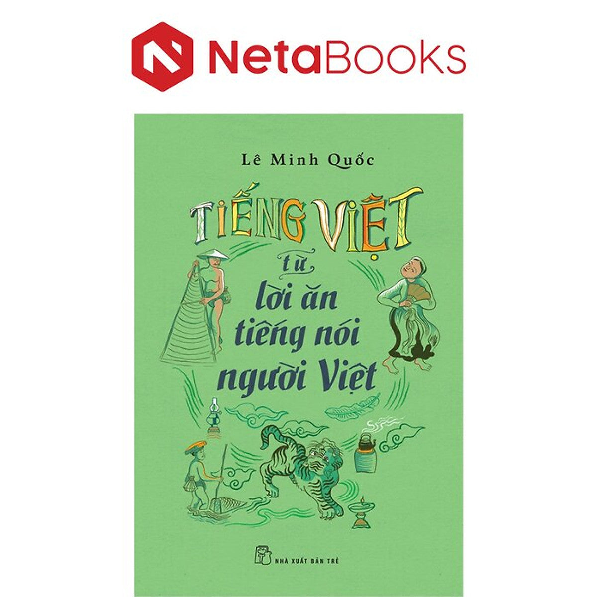 Tiếng Việt - Từ Lời Ăn Tiếng Nói Người Việt - Lê Minh Quốc