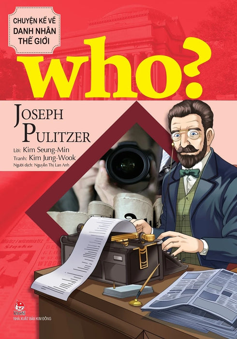 Who? - Chuyện Kể Về Danh Nhân Thế Giới: Joseph Pulitzer (Dành Cho Thiếu Niên) - Lời: Kim Seung-Min; Tranh: Kim Jung-Wook; Nguyễn Thị Lan Anh Dịch