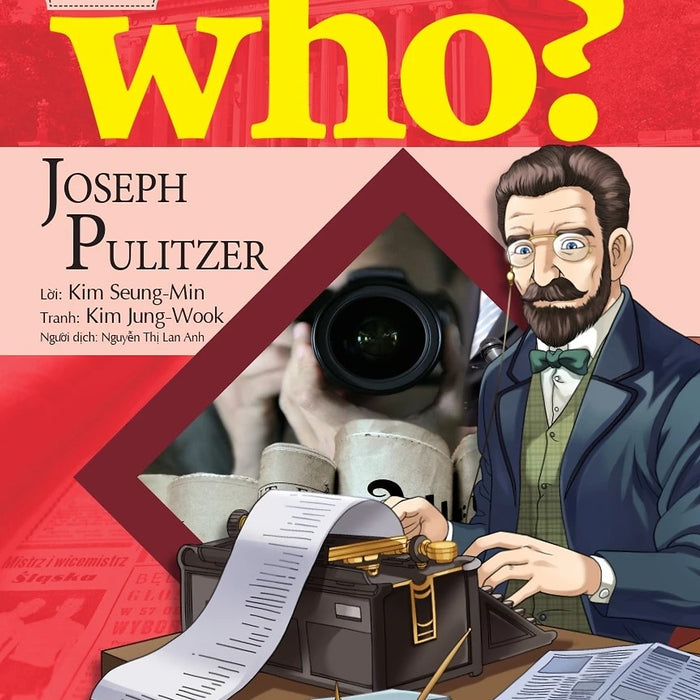 Who? - Chuyện Kể Về Danh Nhân Thế Giới: Joseph Pulitzer (Dành Cho Thiếu Niên) - Lời: Kim Seung-Min; Tranh: Kim Jung-Wook; Nguyễn Thị Lan Anh Dịch