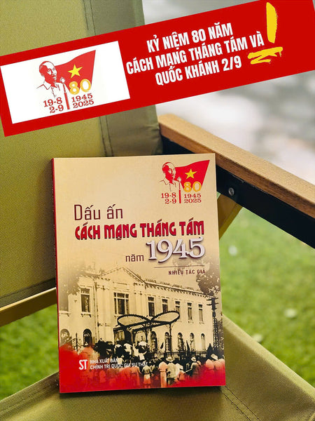 [Kỷ Niệm 80 Năm Cmt8 Và 2-9] Dấu Ấn Cách Mạng Tháng Tám Năm 1945 – Nxb Ctqgst