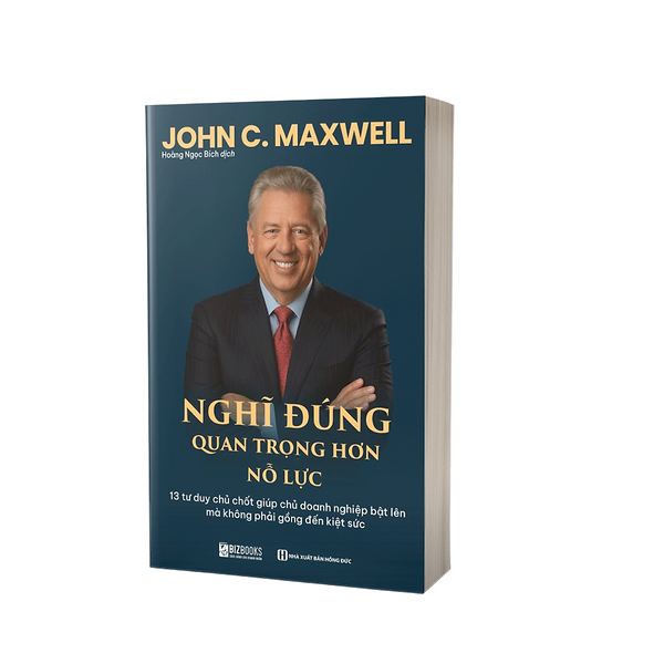 Sách Nghĩ Đúng Quan Trọng Hơn Nỗ Lực: 13 Tư Duy Chủ Chốt Giúp Chủ Doanh Nghiệp Bật Lên Mà Không Phải Gồng Đến Kiệt Sức
