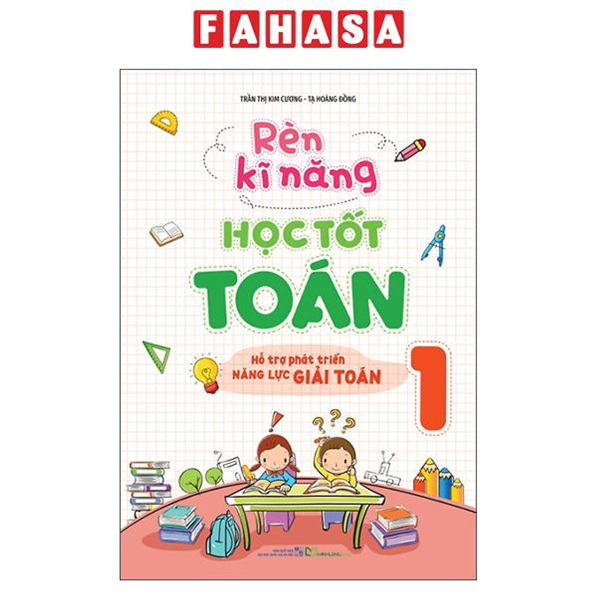 Sách - Rèn Kĩ Năng Học Tốt Toán 1 - Hỗ Trợ Phát Triển Năng Lực Giải Toán (Tái Bản 2026)