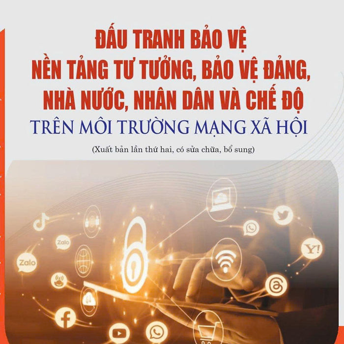 Đấu Tranh Bảo Vệ Nền Tảng Tư Tưởng, Bảo Vệ Đảng, Nhà Nước, Nhân Dân Và Chế Độ Trên Môi Trường Mạng Xã Hội (Xuất Bản Lần Thứ Hai, Có Sửa Chữa, Bổ Sung)