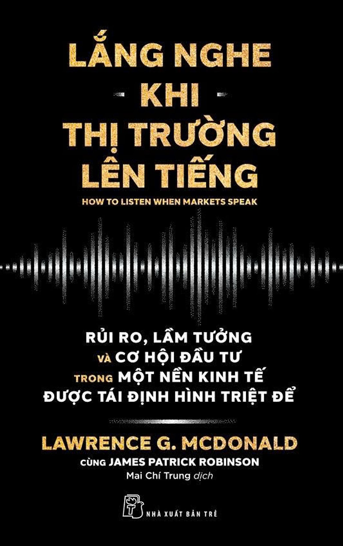 Lắng Nghe Khi Thị Trường Lên Tiếng -  Lawrence G.Mcdonald , James Patrick Robinson -  Mai Chí Trung Dịch – Nxb Trẻ
