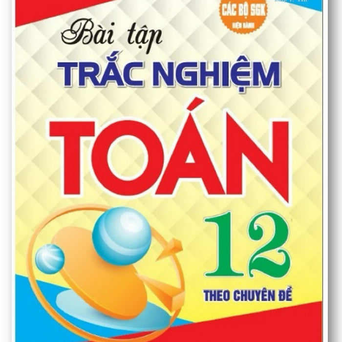 Bài Tập Trắc Nghiệm Theo Chuyên Đề Toán 12 (Dùng Chung Các Bộ Sgk Hiện Hành)