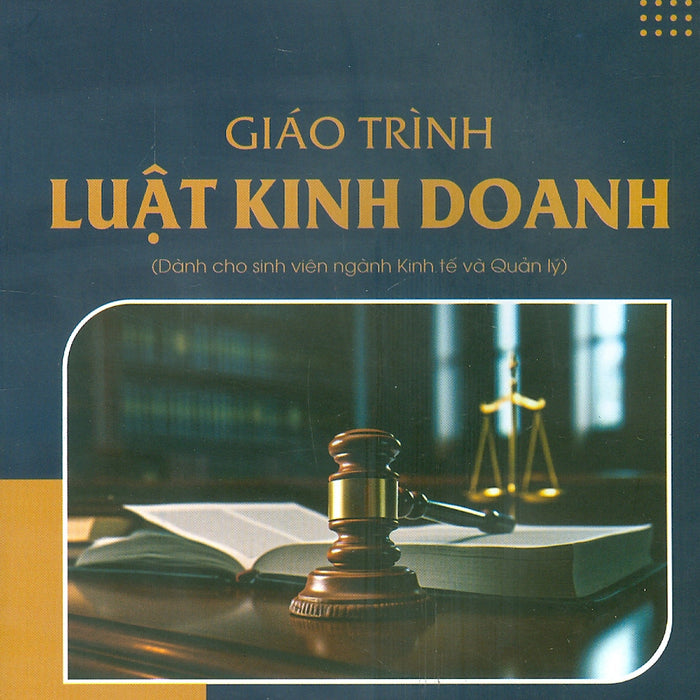 Giáo Trình Luật Kinh Doanh (Dành Cho Sinh Viên Ngành Kinh Tế Và Quản Lý)