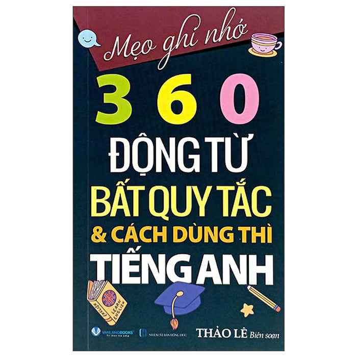 Mẹo Ghi Nhớ 360 Động Từ Bất Quy Tắc Và Cách Dùng Thì Tiếng Anh (Tái Bản 2024)