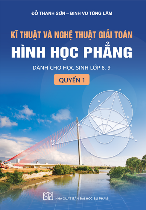 Kĩ Thuật Và Nghệ Thuật Giải Toán Hình Học Phẳng - Quyển 1 (Dành Cho Học Sinh Lớp 8, 9)