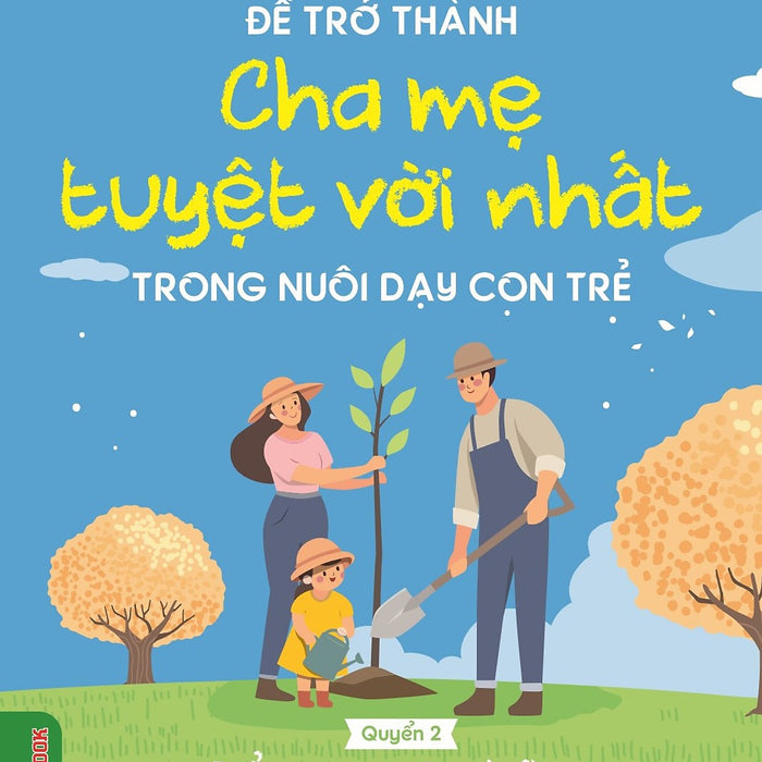 Để Trở Thành Cha Mẹ Tuyệt Vời Nhất Trong Nuôi Dạy Con Trẻ - Quyển 2: Để Con Có Những Phẩm Chất Cao Đẹp