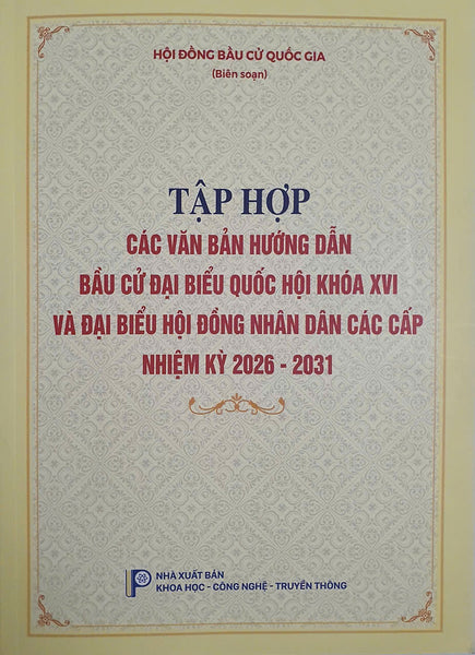 Tập Hợp Các Văn Bản Hướng Dẫn Bầu Cử Đại Biểu Quốc Hội Khóa Xvi Và Đại Biểu Hội Đồng Nhân Dân Các Cấp Nhiệm Kỳ 2026 -2031