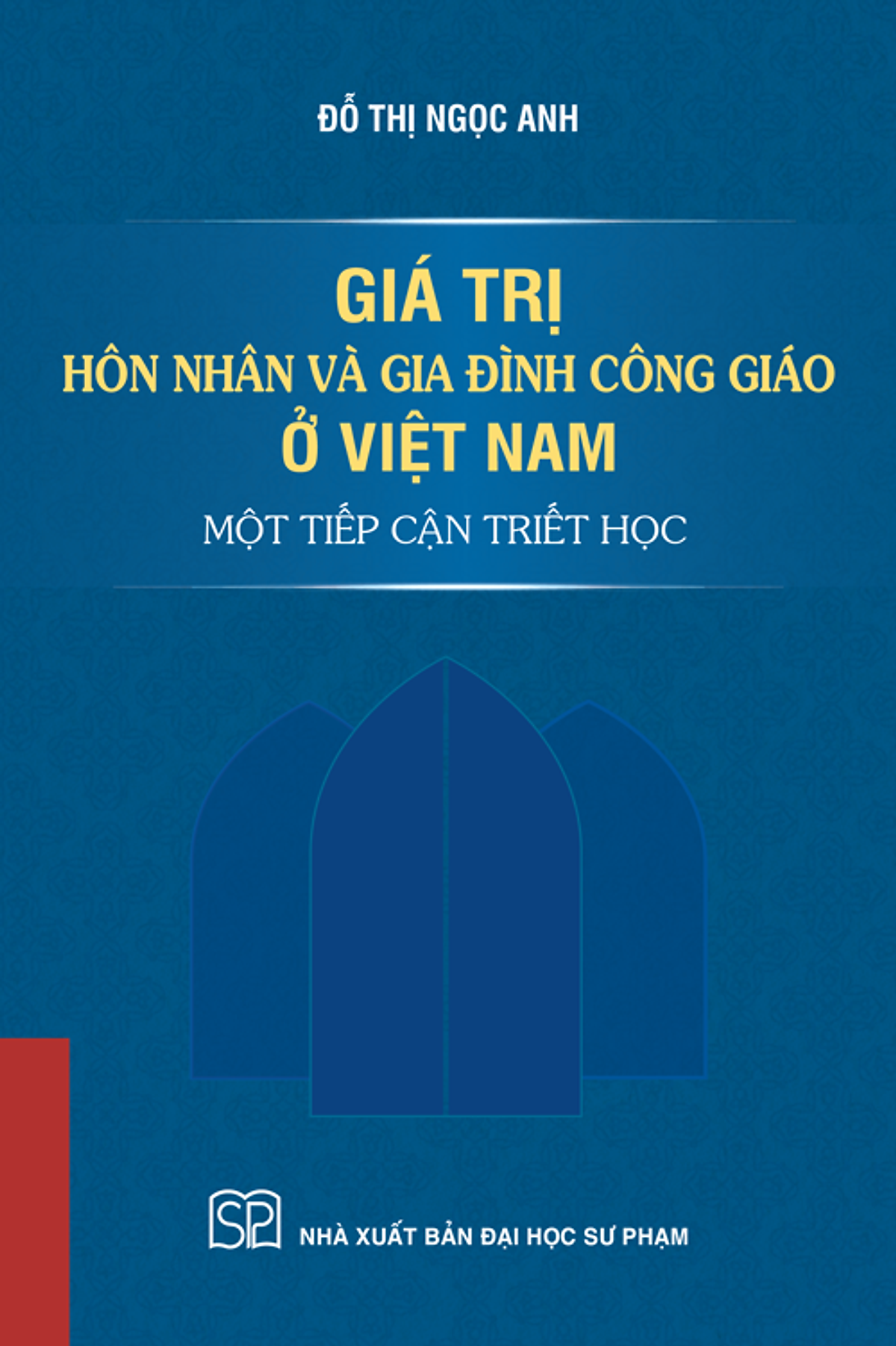 Giá Trị Hôn Nhân Và Gia Đình Công Giáo Ở Việt Nam:  Một Tiếp Cận Triết Học – Đỗ Thị Ngọc Anh – Nxb Đại Học Sư Phạm