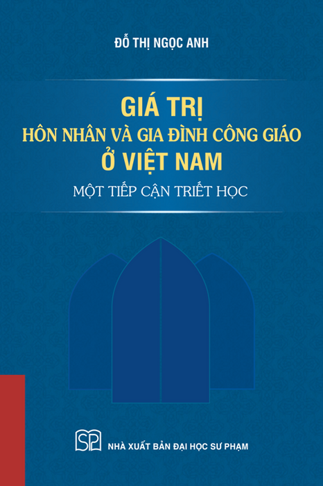 Giá Trị Hôn Nhân Và Gia Đình Công Giáo Ở Việt Nam:  Một Tiếp Cận Triết Học – Đỗ Thị Ngọc Anh – Nxb Đại Học Sư Phạm