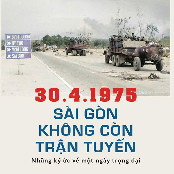 30.4.1975 Sài Gòn Không Còn Trận Tuyến - Những Ký Ức Về Một Ngày Trọng Đại