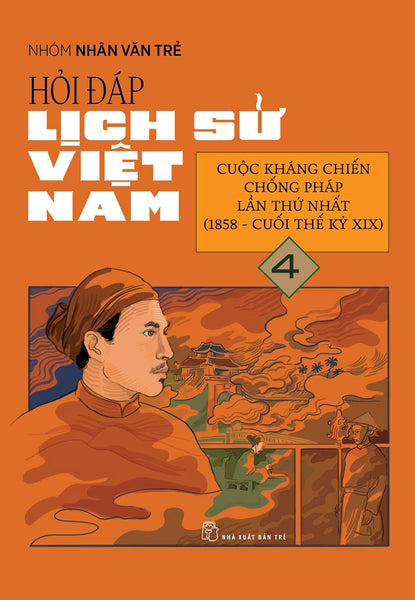 Hỏi Đáp Lịch Sử Việt Nam, Tập 4: Cuộc Kháng Chiến Chống Pháp Lần Thứ Nhất (1858 - Cuối Thế Kỉ Xix )